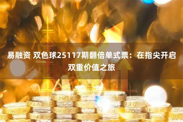 易融资 双色球25117期翻倍单式票：在指尖开启双重价值之旅