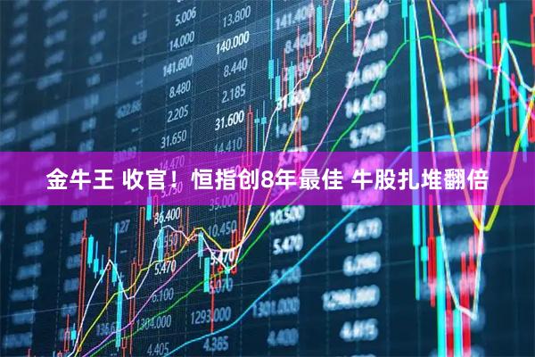 金牛王 收官！恒指创8年最佳 牛股扎堆翻倍